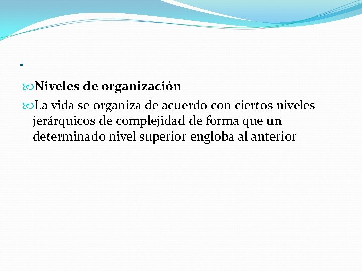 . Niveles de organización La vida se organiza de acuerdo con ciertos niveles jerárquicos