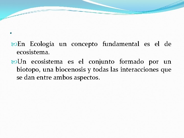 . En Ecología un concepto fundamental es el de ecosistema. Un ecosistema es el