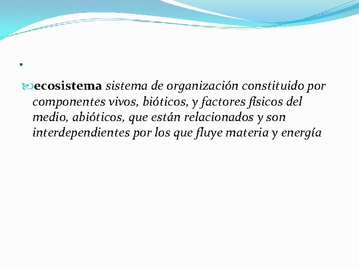 . ecosistema de organización constituido por componentes vivos, bióticos, y factores físicos del medio,