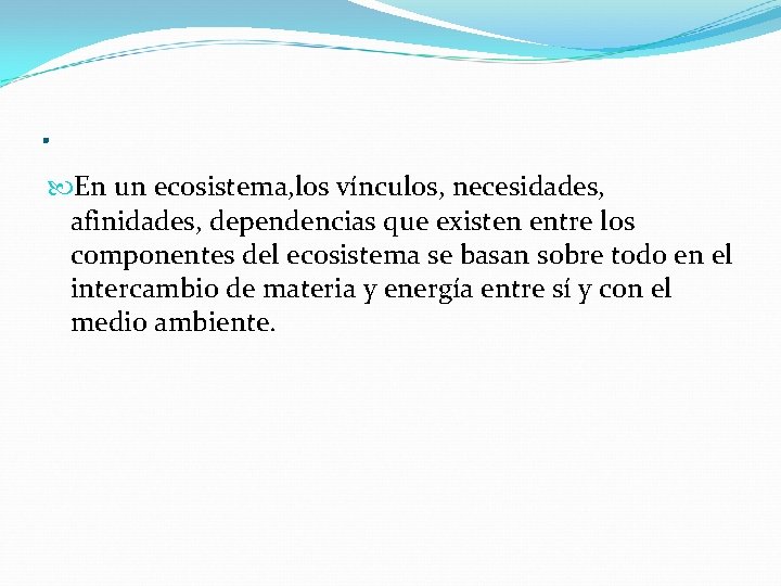 . En un ecosistema, los vínculos, necesidades, afinidades, dependencias que existen entre los componentes