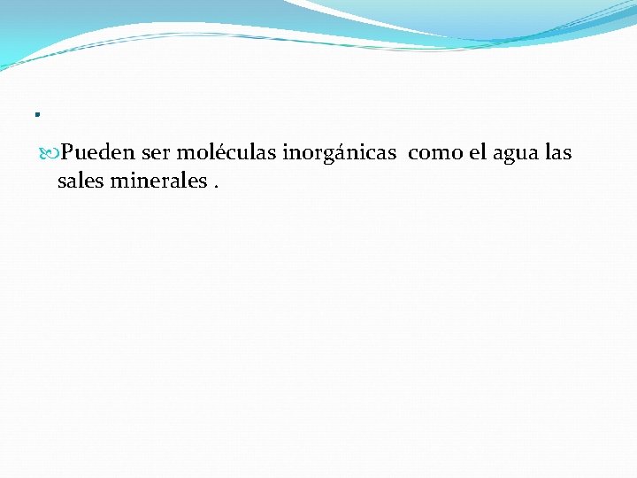 . Pueden ser moléculas inorgánicas como el agua las sales minerales. 