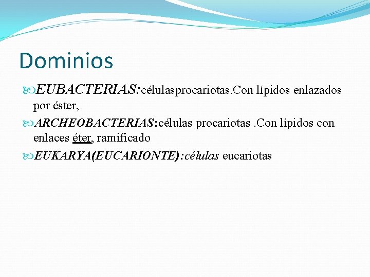 Dominios EUBACTERIAS: célulasprocariotas. Con lípidos enlazados por éster, ARCHEOBACTERIAS: células procariotas. Con lípidos con