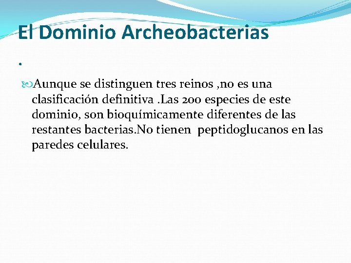 El Dominio Archeobacterias . Aunque se distinguen tres reinos , no es una clasificación