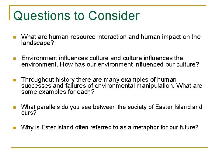 Questions to Consider n What are human-resource interaction and human impact on the landscape?