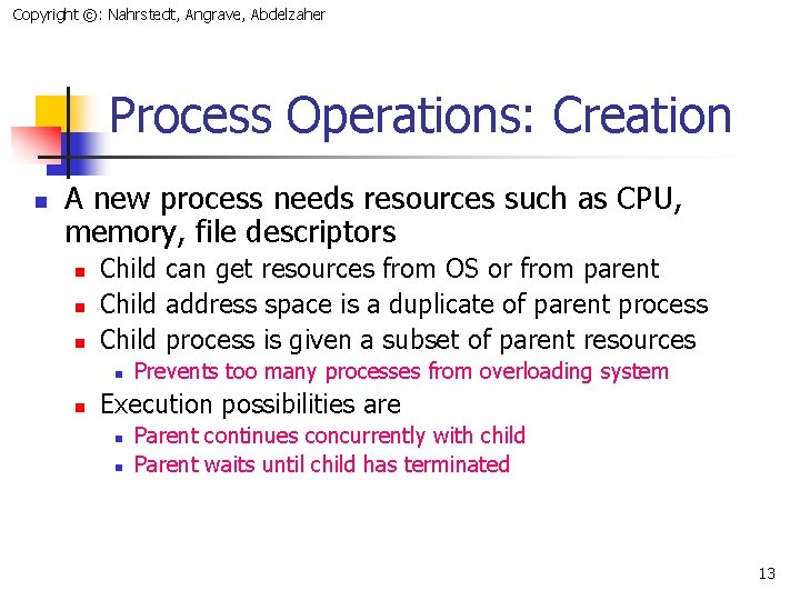 Copyright ©: Nahrstedt, Angrave, Abdelzaher Process Operations: Creation n A new process needs resources