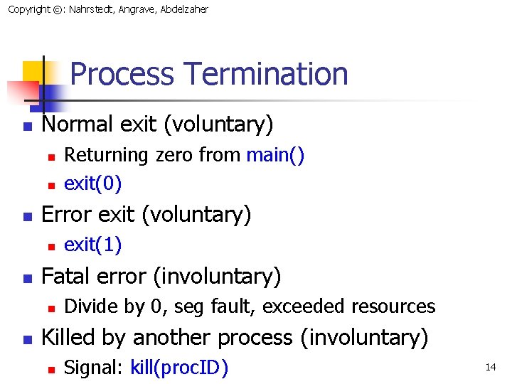 Copyright ©: Nahrstedt, Angrave, Abdelzaher Process Termination n Normal exit (voluntary) n n n