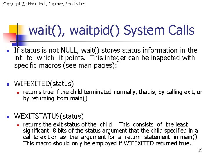 Copyright ©: Nahrstedt, Angrave, Abdelzaher wait(), waitpid() System Calls n n If status is