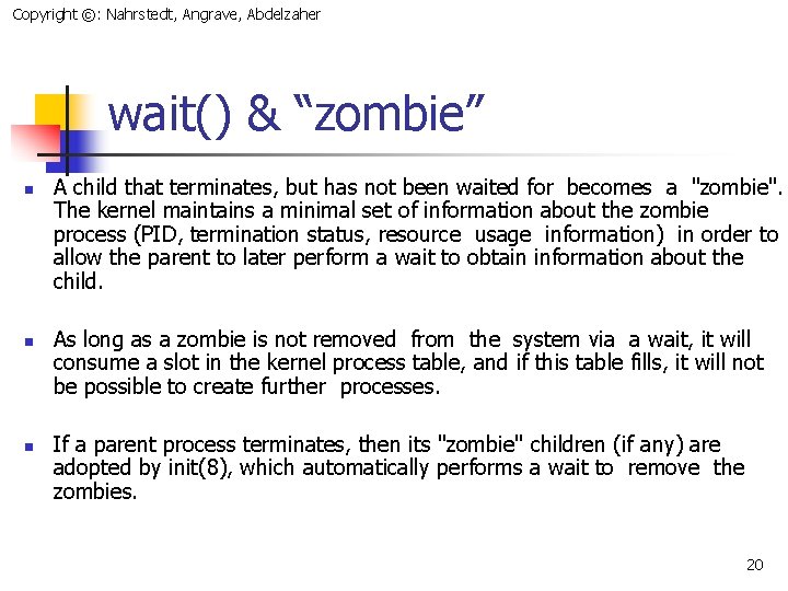 Copyright ©: Nahrstedt, Angrave, Abdelzaher wait() & “zombie” n n n A child that
