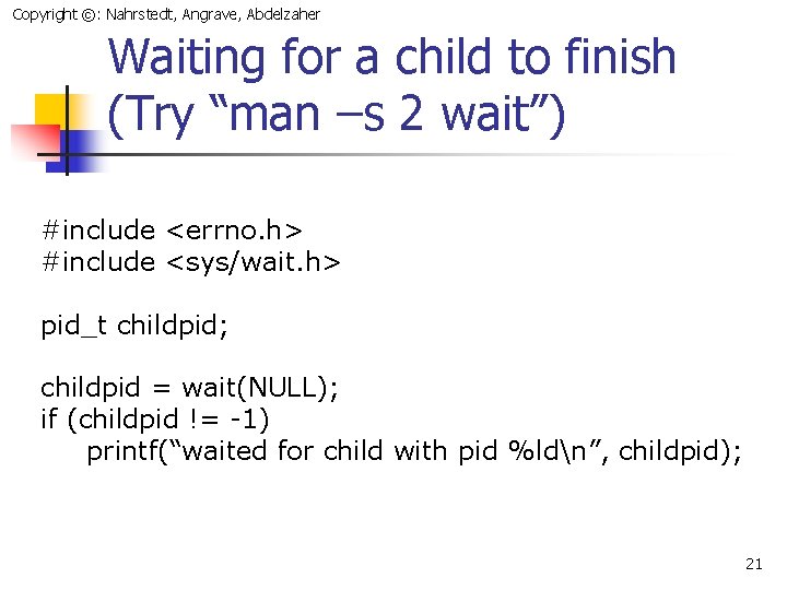 Copyright ©: Nahrstedt, Angrave, Abdelzaher Waiting for a child to finish (Try “man –s