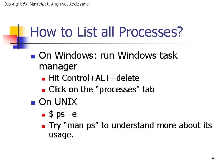Copyright ©: Nahrstedt, Angrave, Abdelzaher How to List all Processes? n On Windows: run