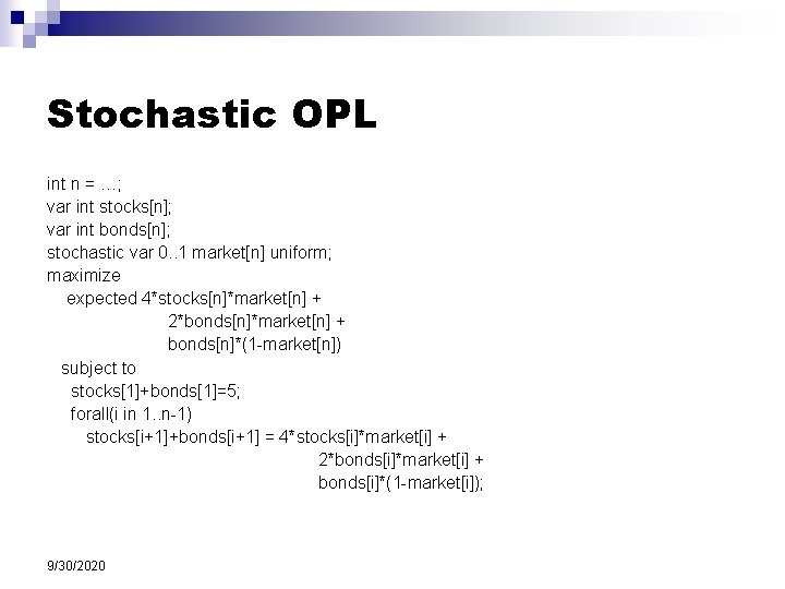 Stochastic OPL int n = …; var int stocks[n]; var int bonds[n]; stochastic var