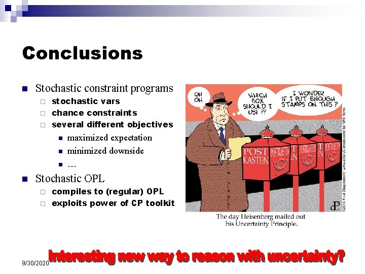 Conclusions n Stochastic constraint programs stochastic vars ¨ chance constraints ¨ several different objectives