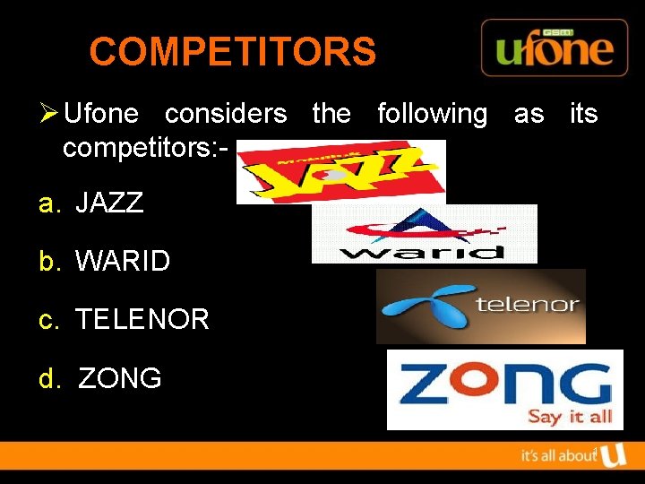 ► COMPETITORS Ø Ufone considers the following as its competitors: a. JAZZ b. WARID