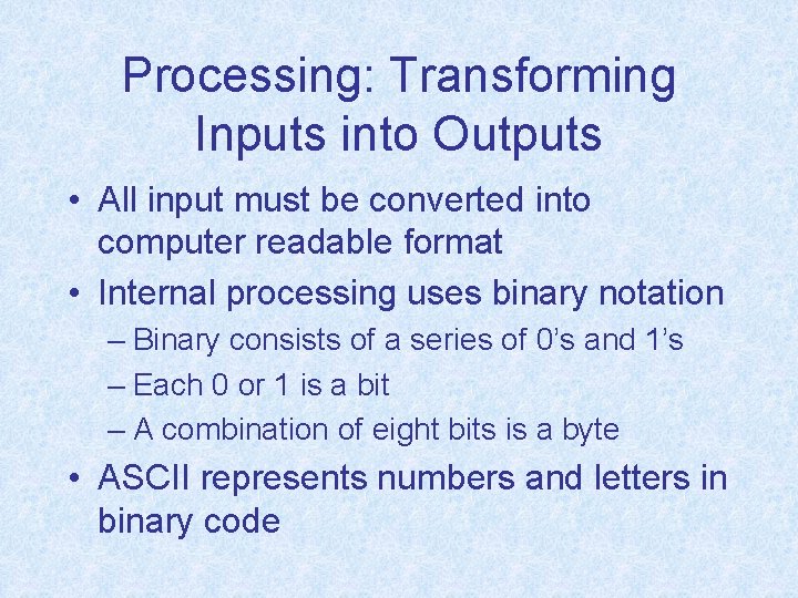 Processing: Transforming Inputs into Outputs • All input must be converted into computer readable