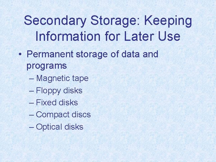 Secondary Storage: Keeping Information for Later Use • Permanent storage of data and programs