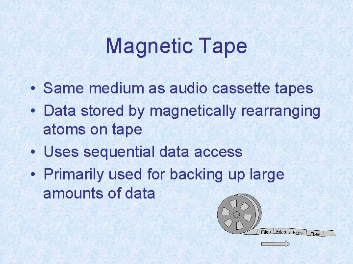 Magnetic Tape • Same medium as audio cassette tapes • Data stored by magnetically