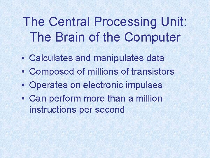 The Central Processing Unit: The Brain of the Computer • • Calculates and manipulates