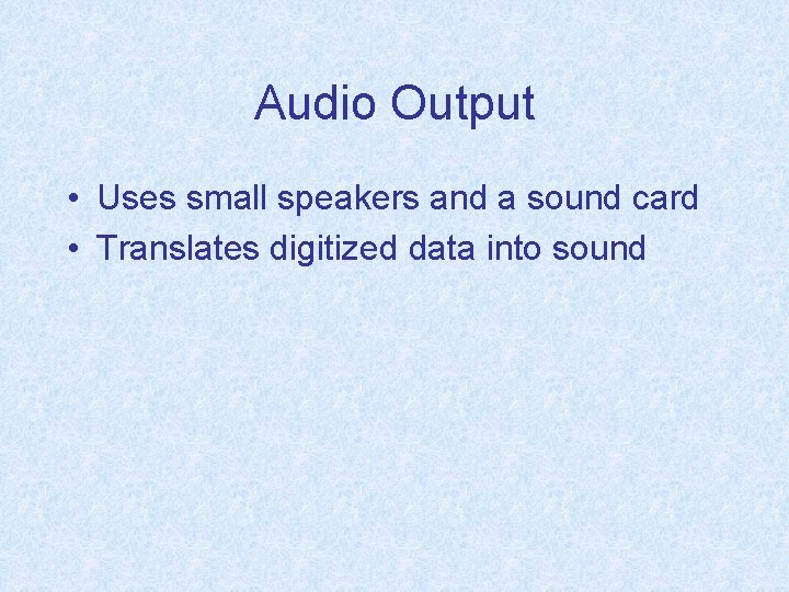 Audio Output • Uses small speakers and a sound card • Translates digitized data