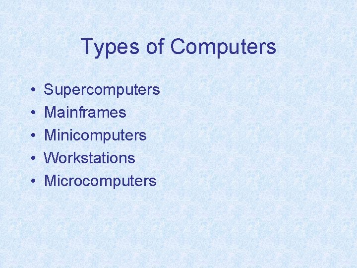 Types of Computers • • • Supercomputers Mainframes Minicomputers Workstations Microcomputers 