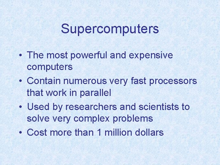 Supercomputers • The most powerful and expensive computers • Contain numerous very fast processors