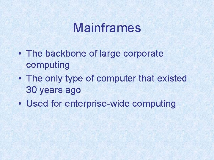 Mainframes • The backbone of large corporate computing • The only type of computer