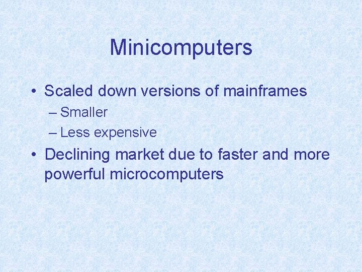 Minicomputers • Scaled down versions of mainframes – Smaller – Less expensive • Declining