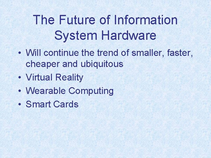 The Future of Information System Hardware • Will continue the trend of smaller, faster,