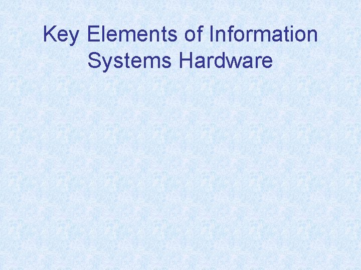 Key Elements of Information Systems Hardware 