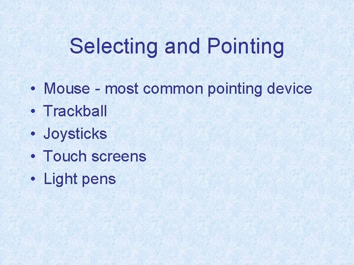 Selecting and Pointing • • • Mouse - most common pointing device Trackball Joysticks