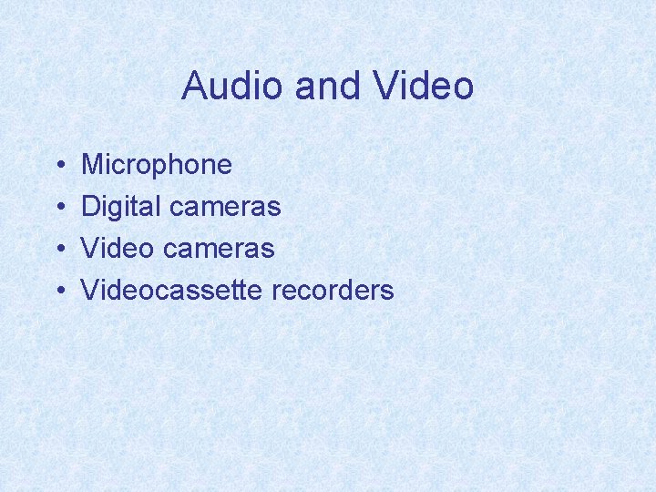 Audio and Video • • Microphone Digital cameras Videocassette recorders 