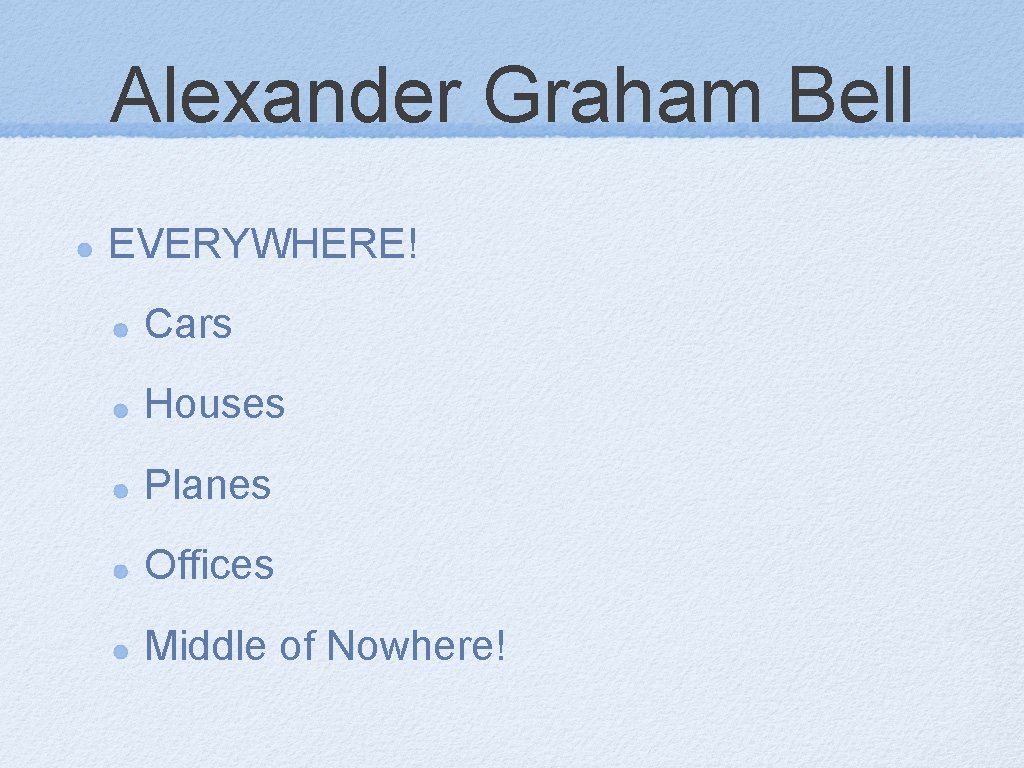 Alexander Graham Bell EVERYWHERE! Cars Houses Planes Offices Middle of Nowhere! 