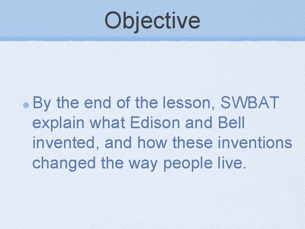 Objective By the end of the lesson, SWBAT explain what Edison and Bell invented,
