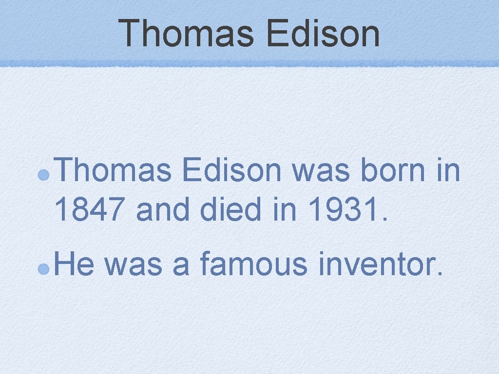 Thomas Edison was born in 1847 and died in 1931. He was a famous