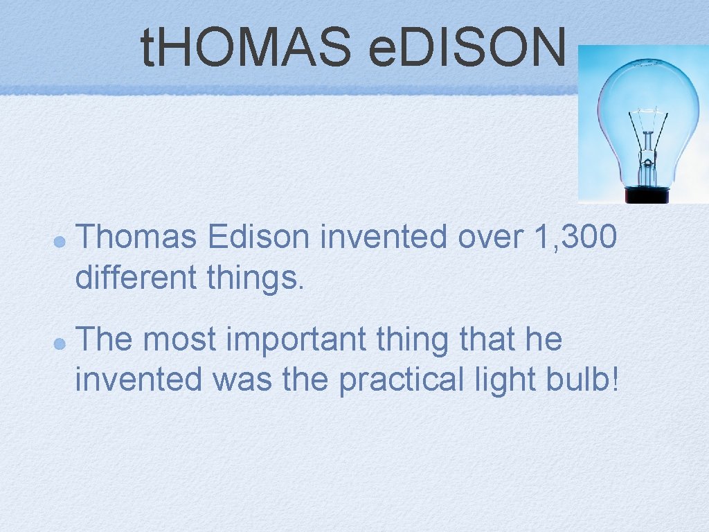 t. HOMAS e. DISON Thomas Edison invented over 1, 300 different things. The most