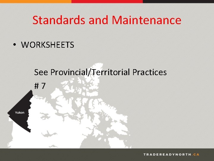 Standards and Maintenance • WORKSHEETS See Provincial/Territorial Practices # 7 