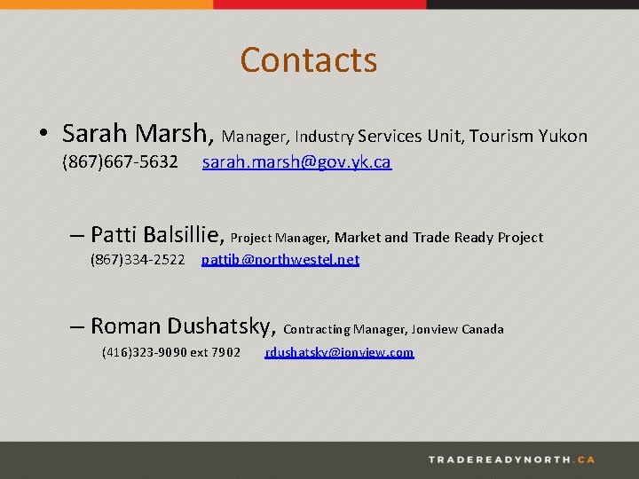 Contacts • Sarah Marsh, Manager, Industry Services Unit, Tourism Yukon (867)667 -5632 sarah. marsh@gov.