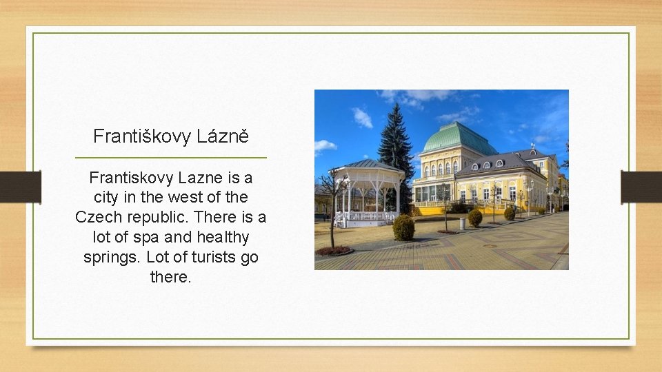Františkovy Lázně Frantiskovy Lazne is a city in the west of the Czech republic.