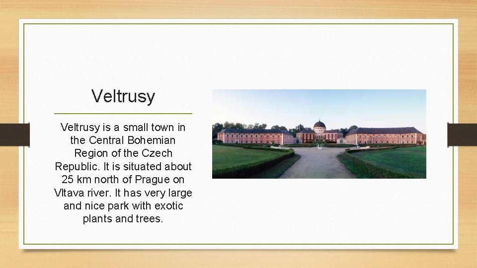 Veltrusy is a small town in the Central Bohemian Region of the Czech Republic.