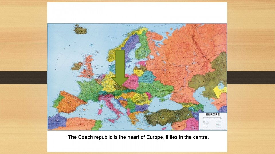 The Czech republic is the heart of Europe, it lies in the centre. 