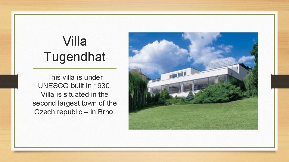 Villa Tugendhat This villa is under UNESCO bulit in 1930. Villa is situated in