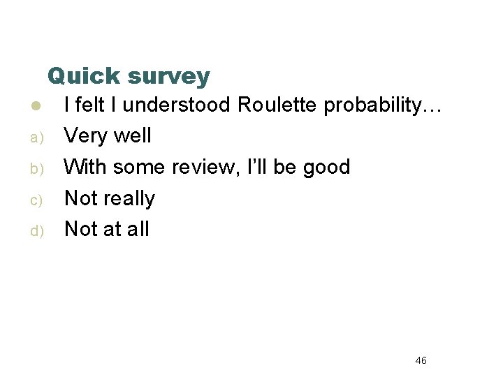 Quick survey l a) b) c) d) I felt I understood Roulette probability… Very