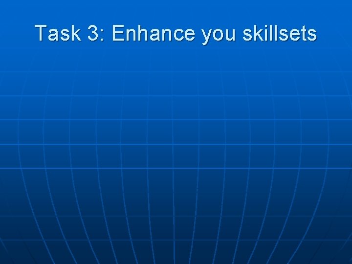 Task 3: Enhance you skillsets 