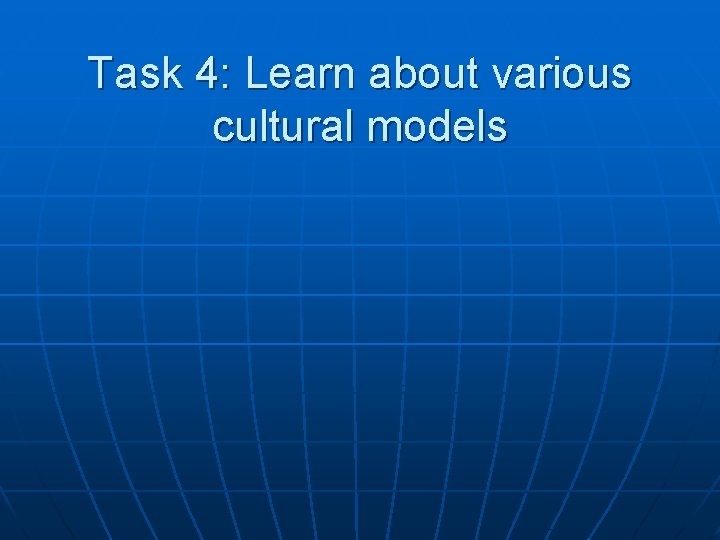 Task 4: Learn about various cultural models 