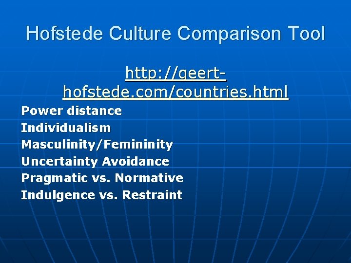 Hofstede Culture Comparison Tool http: //geerthofstede. com/countries. html Power distance Individualism Masculinity/Femininity Uncertainty Avoidance