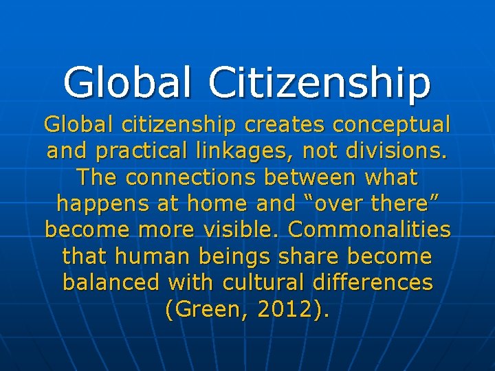 Global Citizenship Global citizenship creates conceptual and practical linkages, not divisions. The connections between