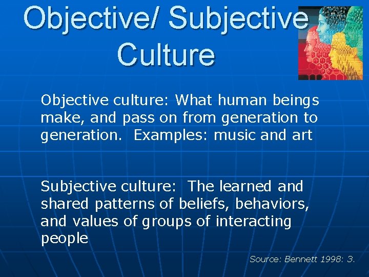 Objective/ Subjective Culture Objective culture: What human beings make, and pass on from generation