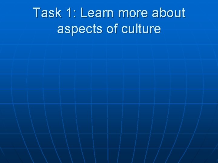 Task 1: Learn more about aspects of culture 