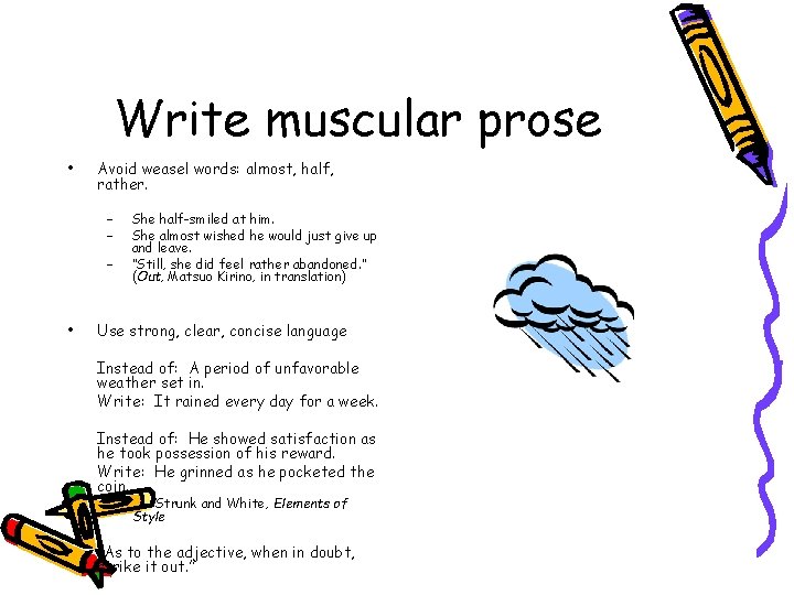 Write muscular prose • Avoid weasel words: almost, half, rather. – – – •