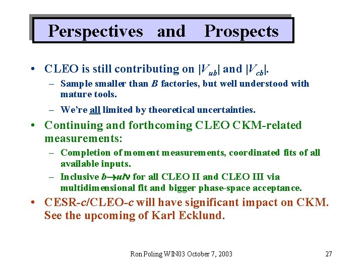 Perspectives and Prospects • CLEO is still contributing on |Vub| and |Vcb|. – Sample