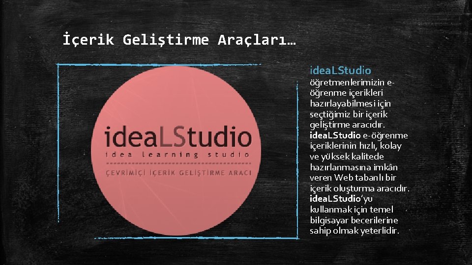 İçerik Geliştirme Araçları… idea. LStudio öğretmenlerimizin eöğrenme içerikleri hazırlayabilmesi için seçtiğimiz bir içerik geliştirme